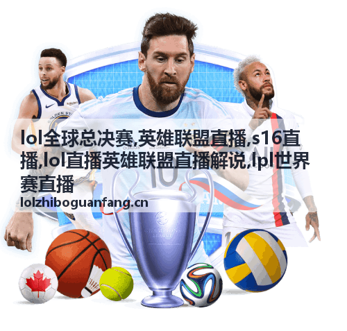 lol全球总决赛英雄联盟直播竖屏赛场画面，S16对局海报